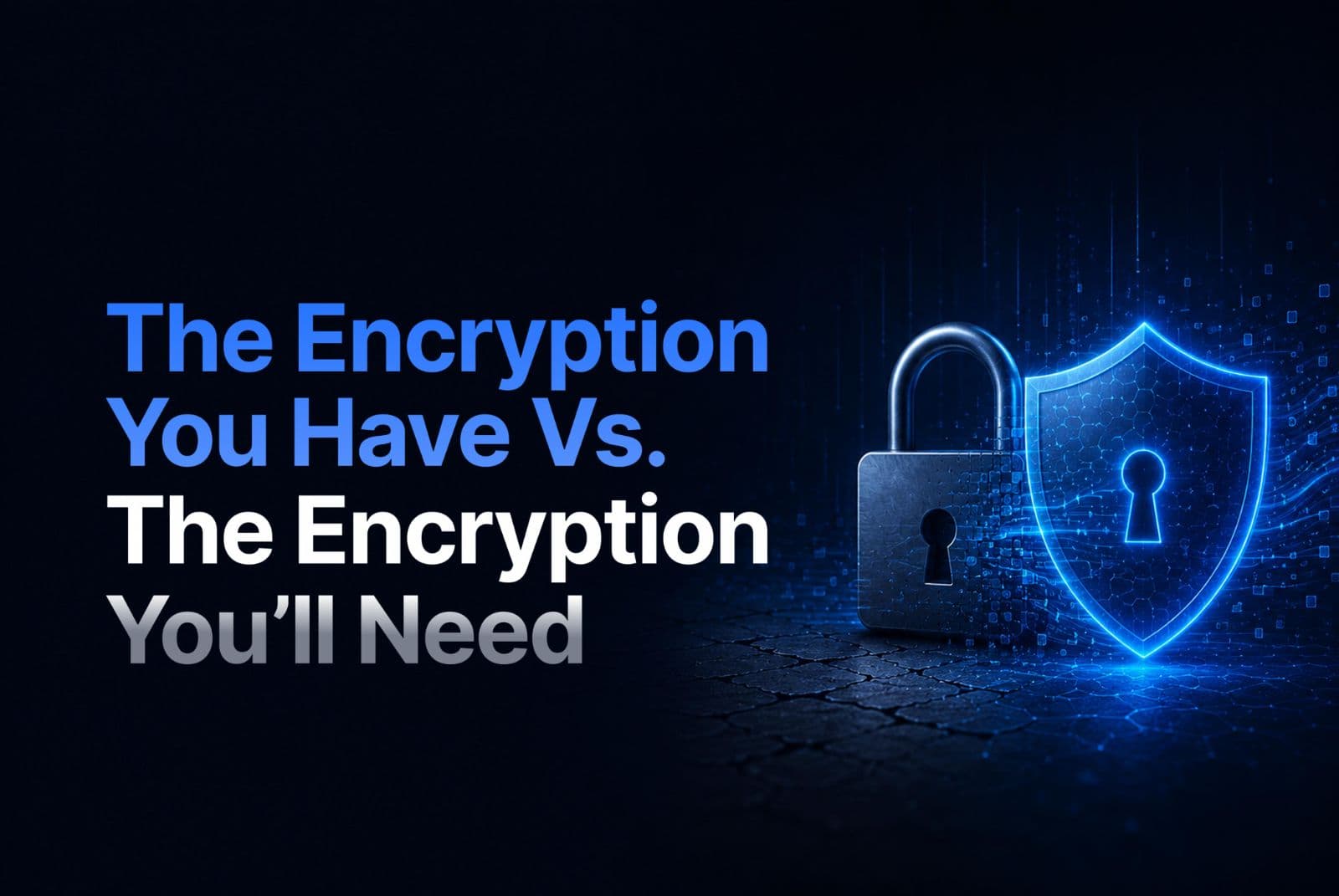 The Encryption You Have vs. the Encryption You’ll Need