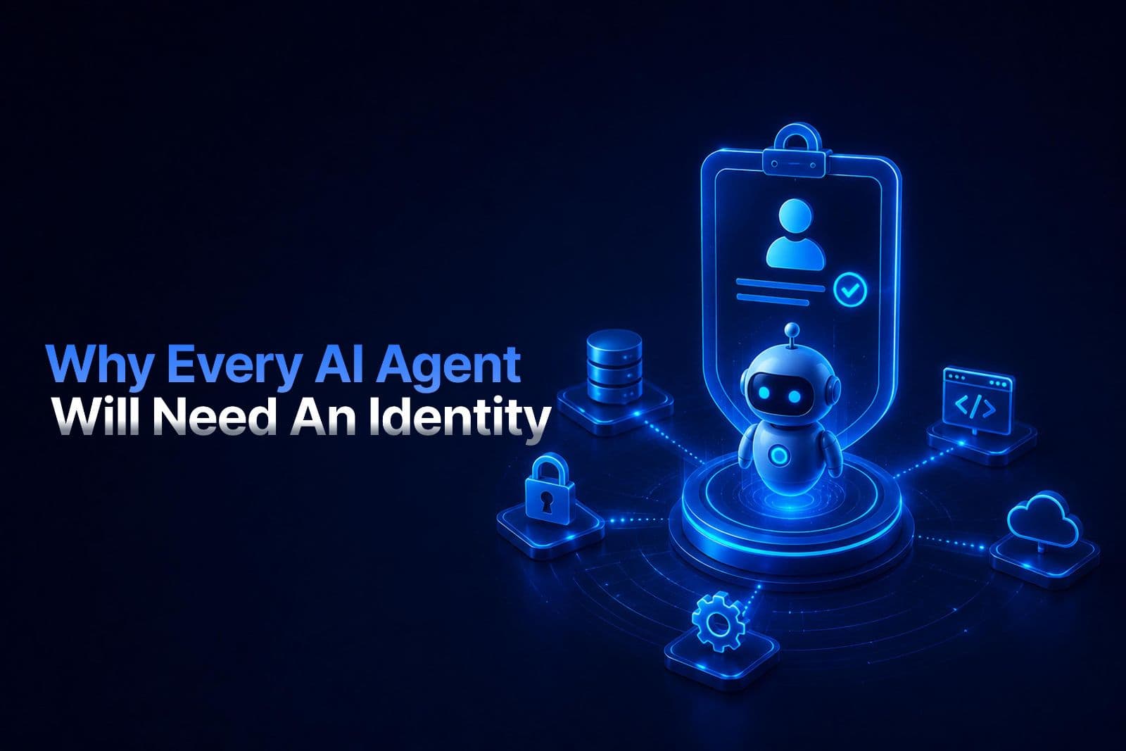 Why Every AI Agent Will Need an Identity